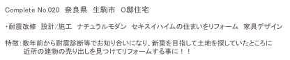 Complete No.020　奈良県　生駒市　O邸住宅

・耐震改修　設計/施工　ナチュラルモダン　セキスイハイムの住まいをリフォーム　家具デザイン

特徴：数年前から耐震診断等でお知り合いになり、新築を目指して土地を探していたところに
　　　　近所の建物の売り出しを見つけてリフォームする事に！！